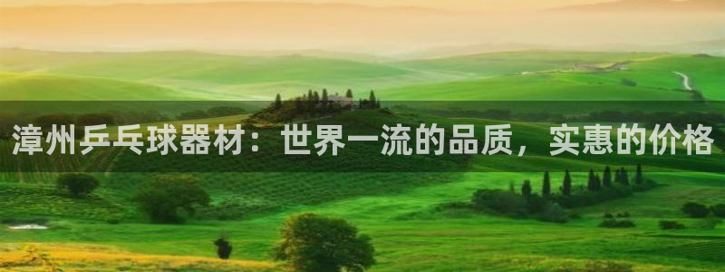 尊龙人生就是博d88官方网站：漳州乒乓球器材：世界一
