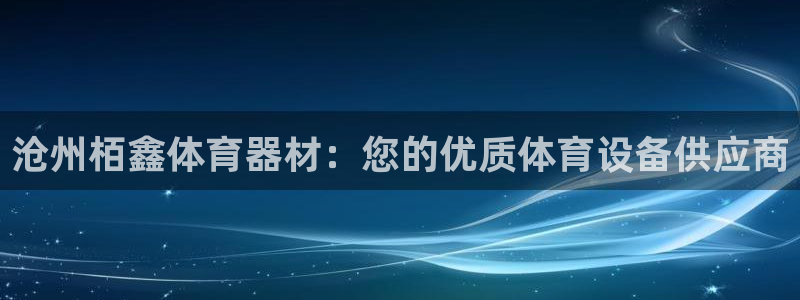 凯时k8娱乐唯一官网：沧州栢鑫体育器材：您的优质体育